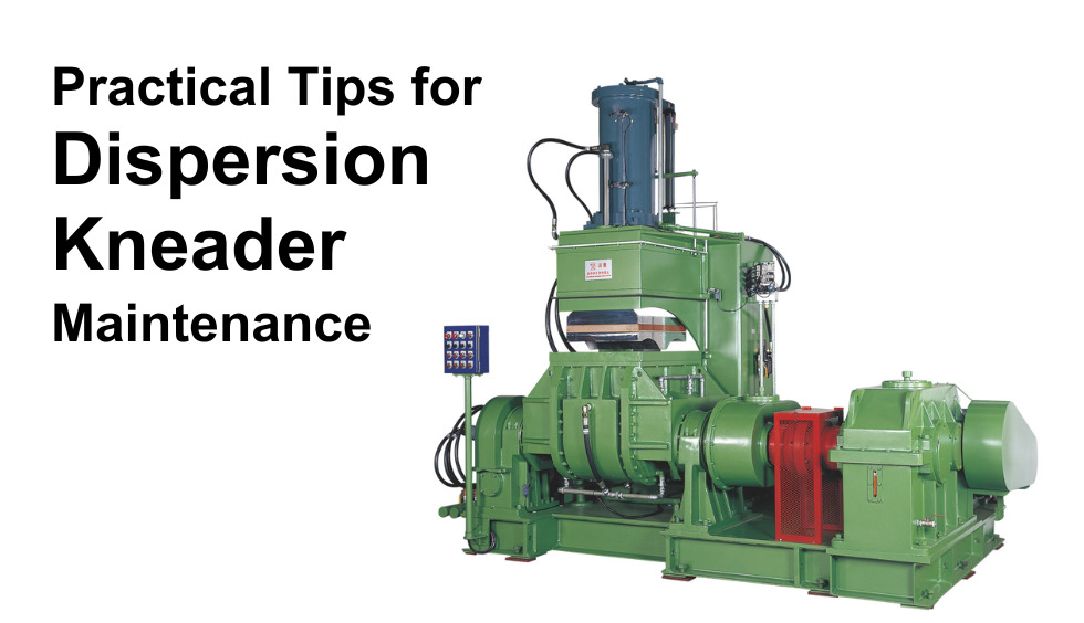 Practical Tips for Dispersion Kneader Maintenance