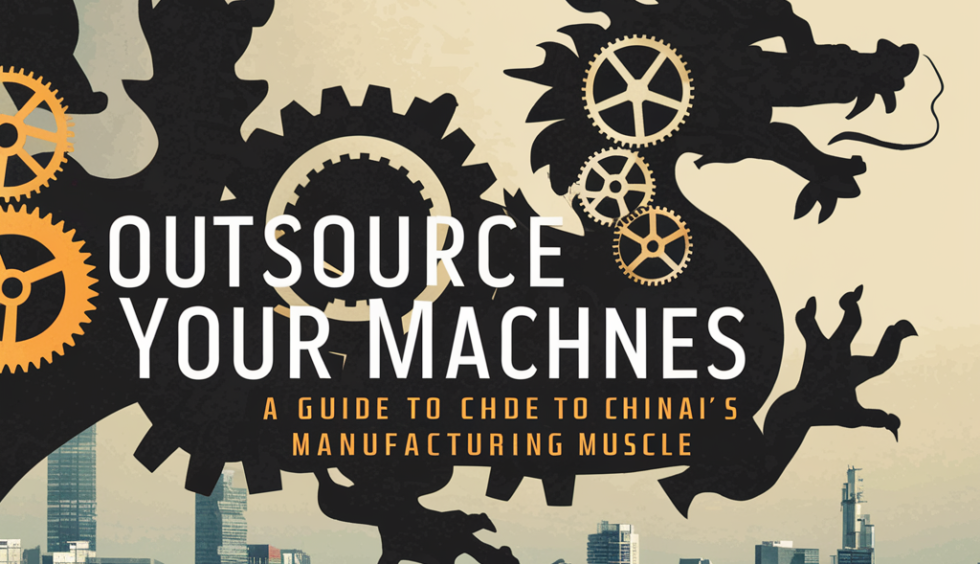 Outsource Your Machines: A Guide to China's Manufacturing Muscle